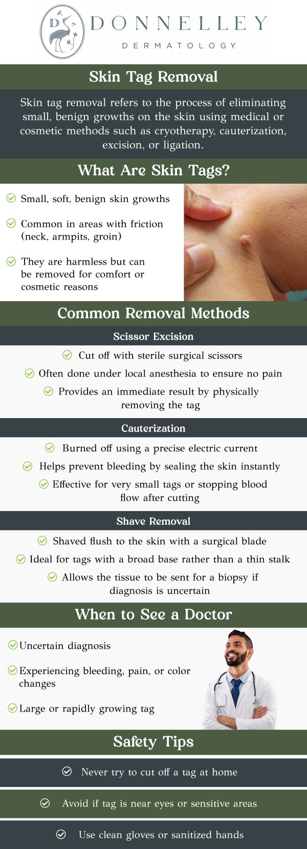 Common questions asked by patients: What are skin tags? What causes skin tags to form? Can skin tags be removed? What are the treatment options for removing skin tags? Can skin tags grow back after removal? Can skin tags grow back after removal? Skin tags are small, soft growths that often appear on areas of the skin where there is friction, such as the neck, armpits, or under the breasts. While generally harmless, they can be bothersome or unsightly for some individuals. Skin tag removal is a simple procedure with minimal risk of scarring. Dr. Naomi Donnelley, MD, FAAD, a board-certified dermatologist, offers safe and effective removal options at Donnelley Dermatology, PLLC in New York, NY. For more information, contact us or schedule an appointment online. We are conveniently located at 1075 Park Ave , #1C, New York, NY, 10128.